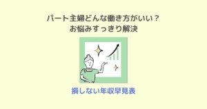 パート主婦はどんな働き方がいい？お悩みすっきり解決！損しない年収早見表